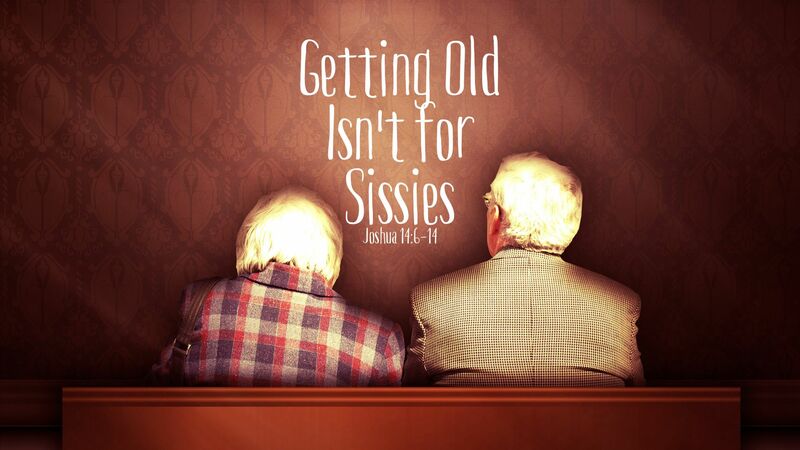 Getting Old Isn't For Sissies