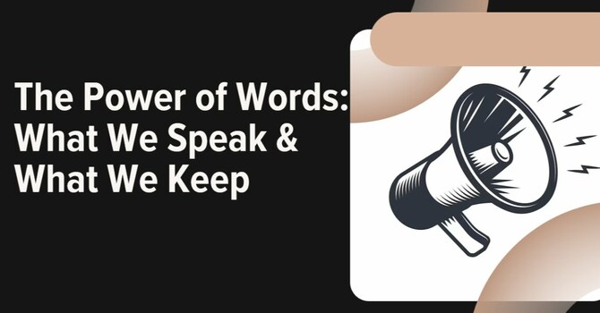 The Power of Words: What We Speak and What We Keep