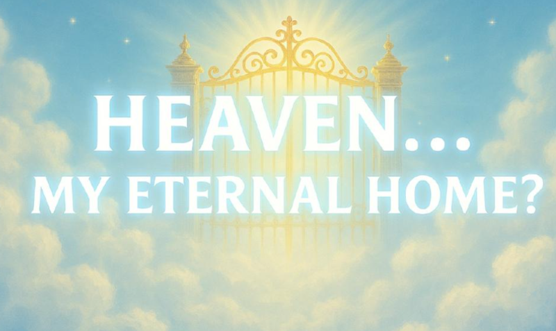 Heaven-My Eternal Home? Part 2