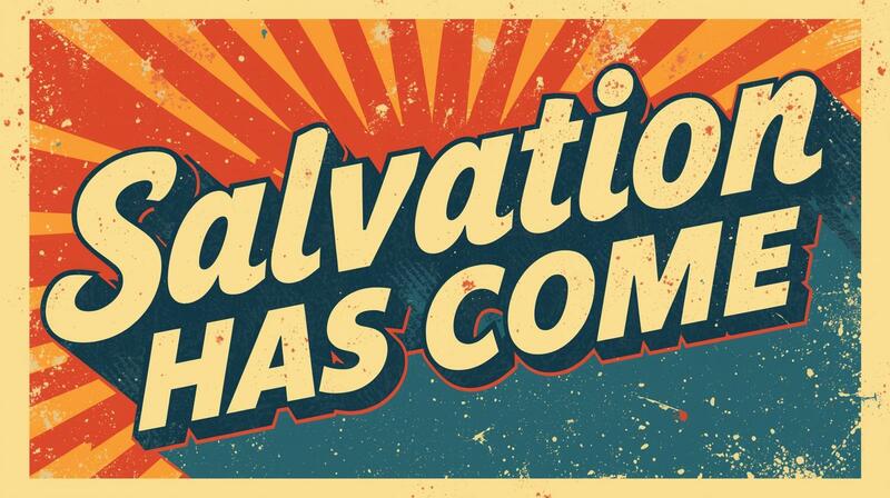 Salvation Has Come Part 1