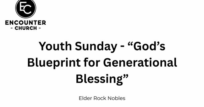 Youth Sunday - “God’s Blueprint for Generational Blessing”