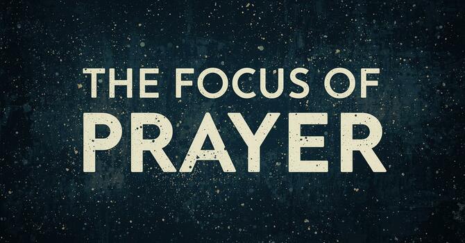 The Focus of Prayer