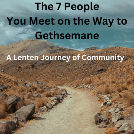 The 7 People You Meet on the Way to Gethsemane