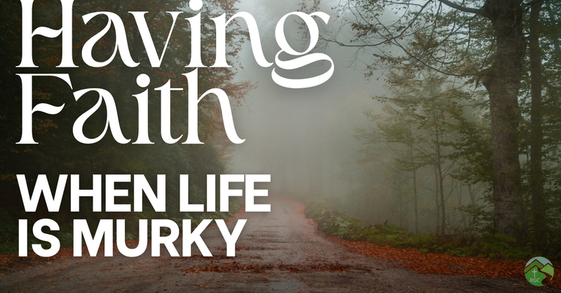 Having Faith When Life is Murky
