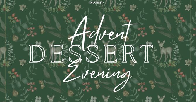Encore 55+ - Advent Dessert Evening
