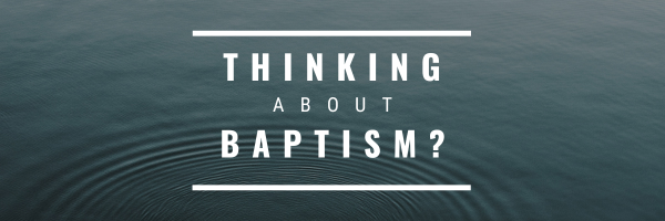 Thinking about Baptism?