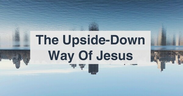 Kingdom Living: The Upside-Down Way Of Jesus