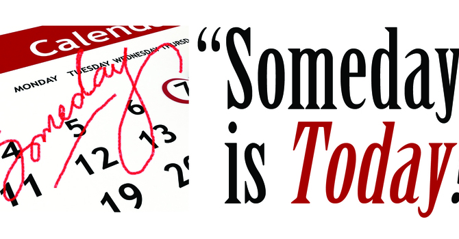 From Someday to Today