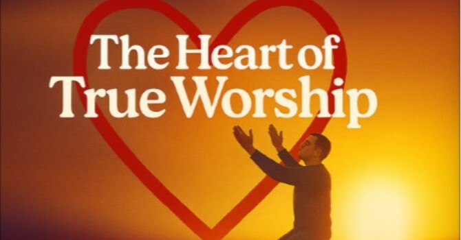 The Heart of True Worship