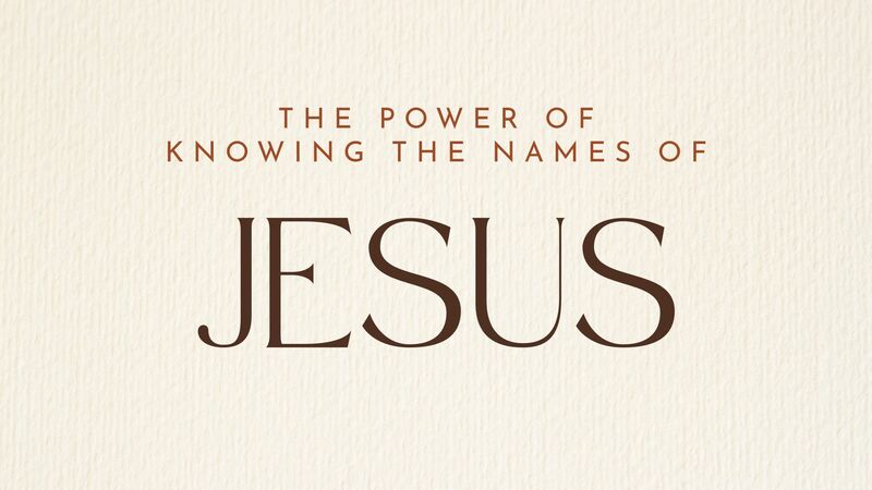 The Power of Knowing the Names of Jesus