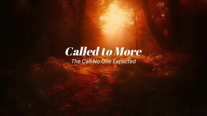 Called to More - The Call No One Expected Sermon