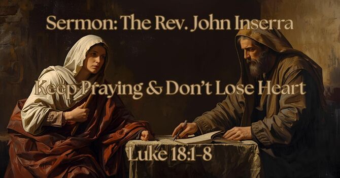 Sermon: The Rev. John Inserra (Keep Praying & Don’t Lose Heart [Luke 18:1-8])