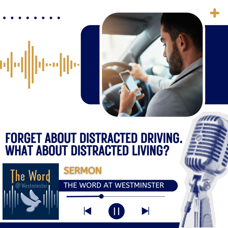 Forget about distracted driving. What about distracted living? (Sermon)