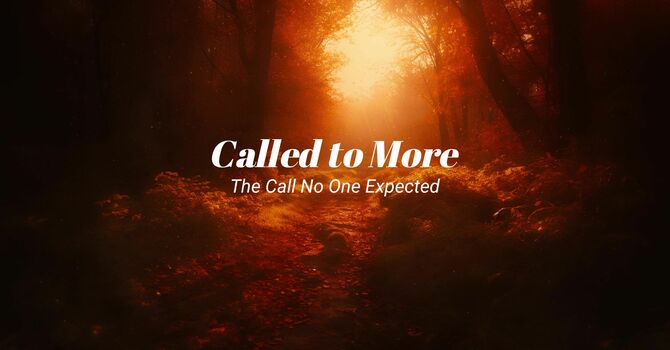 Called to More - The Call No One Expected Sermon