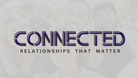 CONNECTED: Relationships That Matter