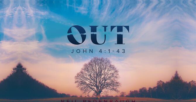 Out (John 4:1-43)
