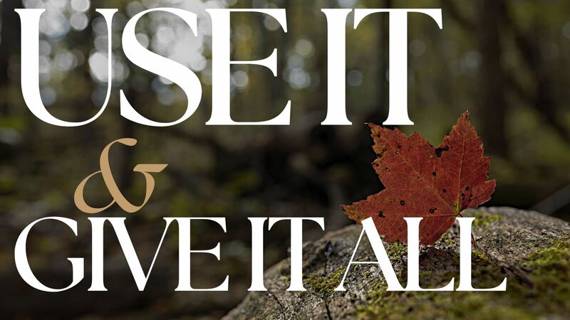 Use It and Give It All