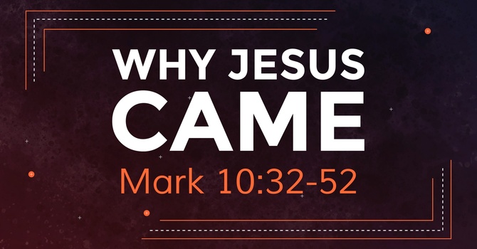 Mark 10:32-52, Why Jesus Came