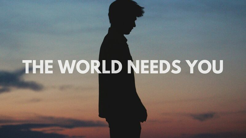 The World Needs You
