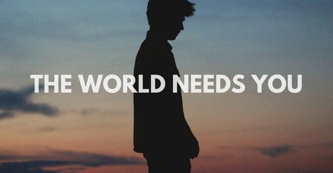 The World Needs You