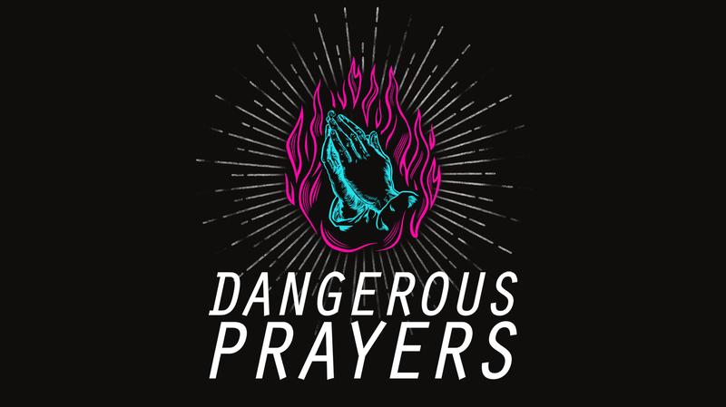Dangerous Prayers Week 3