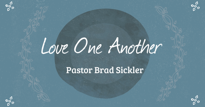 Love One Another    Pastor Brad Sickler