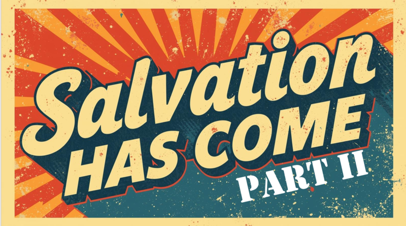 Salvation Has Come Part 2