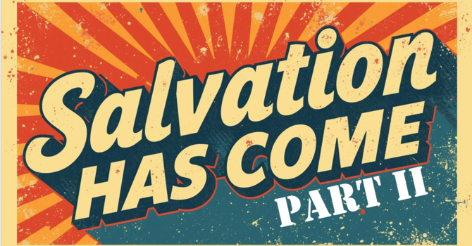 Salvation Has Come Part 2