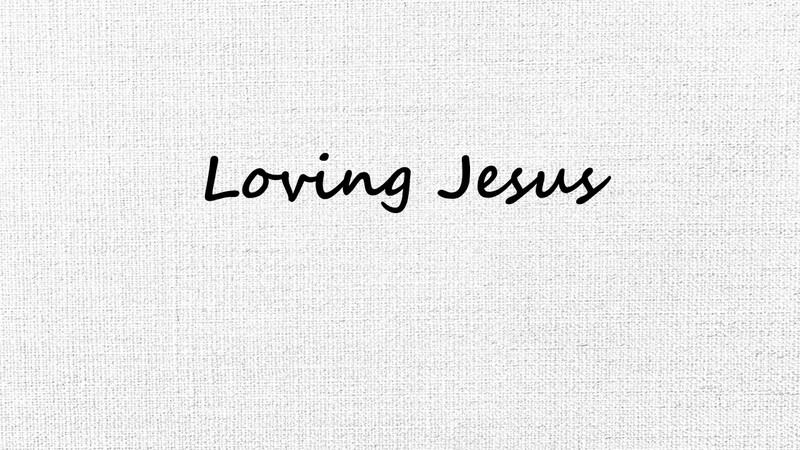 Loving Jesus PT 2