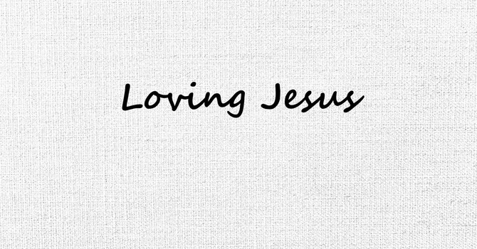 Loving Jesus PT 2