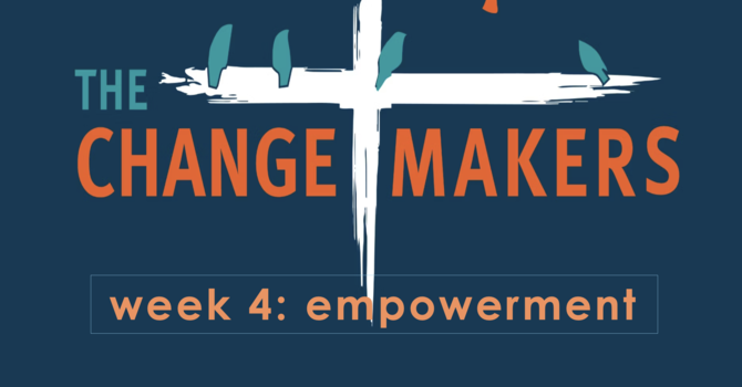 Changemakers Week 4 - Empowerment