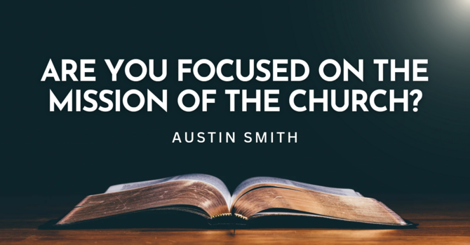 Are You Focused on the Mission of the Church?