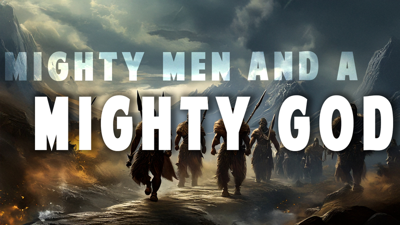 Mighty men and a Mighty God