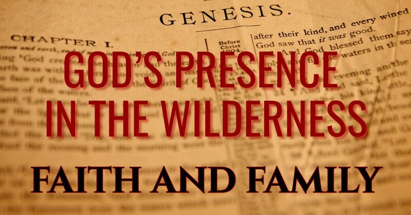 FAITH AND FAMILY:  GOD’S PRESENCE IN THE WILDERNESS