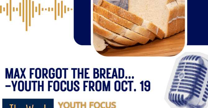 Max Forgot the Bread (Youth Focus from Oct 19)