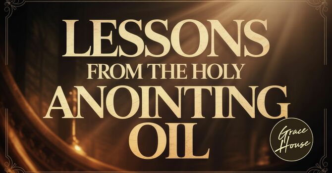 Lessons from The Holy Anointing Oil