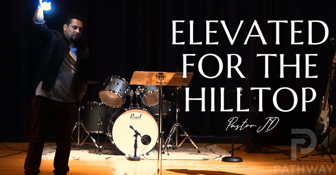 Elevated for the Hilltop | Elevado Para la Cima | Pastor JD Reyes