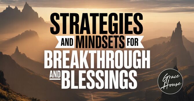 Strategies and Mindsets for Breakthrough and Blessings image