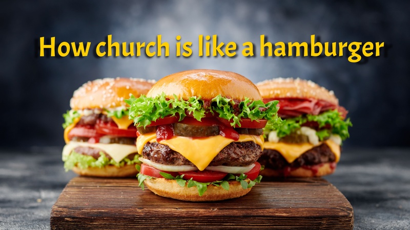 How church is like a hamburger