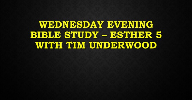 Wednesday Evening Bible Study - Esther 5 