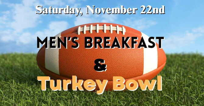 MEN’S BREAKFAST & TURKEY BOWL