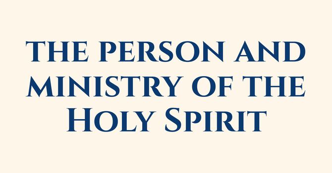 The Person and Ministry of the Holy Spirit