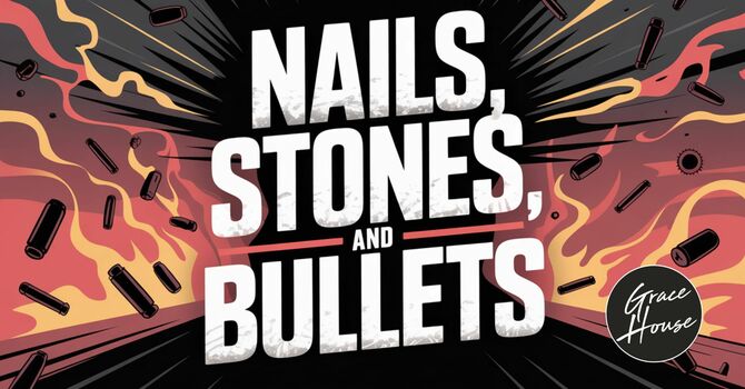 Nails, Stones, and Bullets