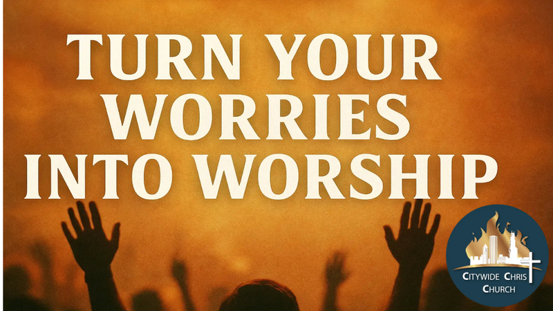 Turn your worries into Worship