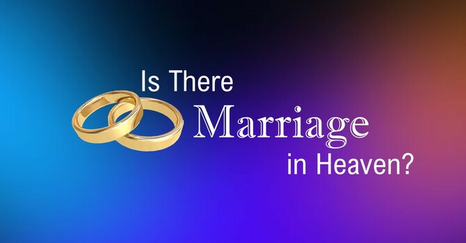 Is There Marriage in Heaven?