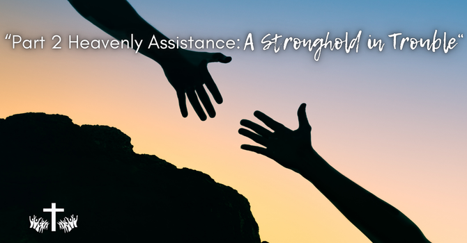 Part 2 "Heavenly Assistance- A Strong Hold in Trouble" image