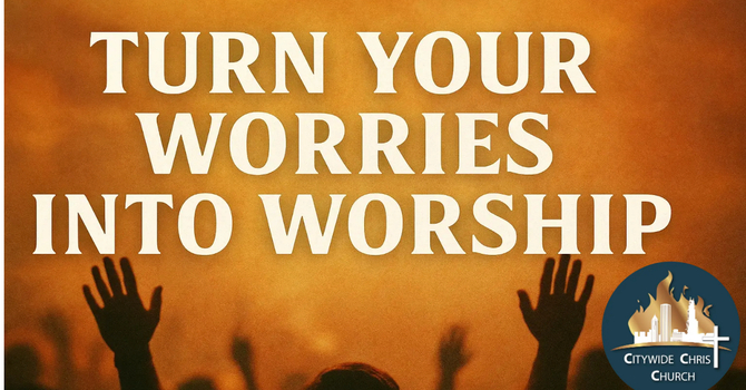 Turn your worries into Worship