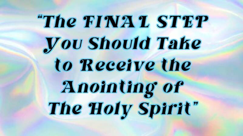 The Final Step you Should Take to Receive the Anointing