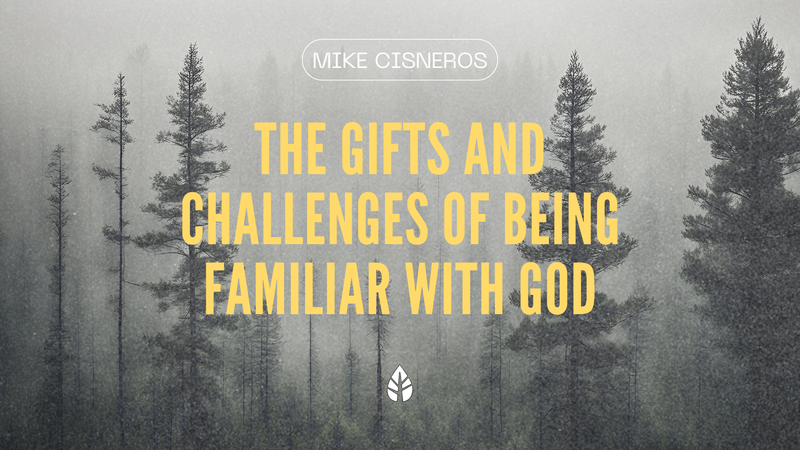The Gifts and Challenges of Being Familiar With God