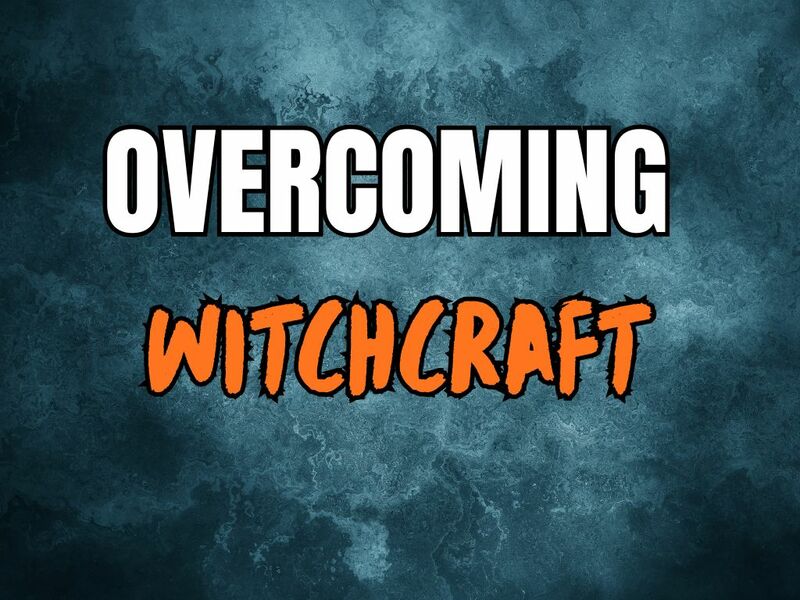Overcoming Witchcraft